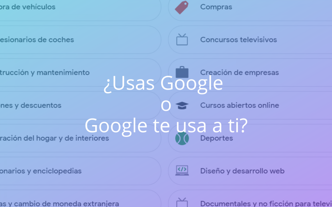 ¿Usas Google o Google te usa a ti?